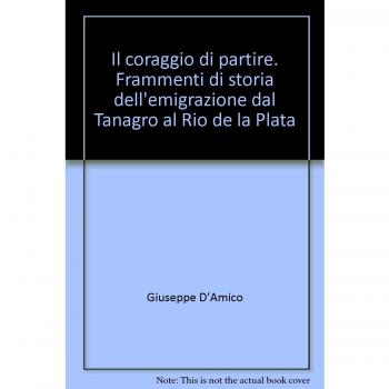 Il coraggio di partire. Frammenti di storia dell'emigrazione dal Tanagro al Rio de la Plata