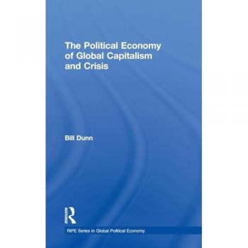 The Political Economy of Global Capitalism and Crisis (Ripe Series in Global Political Economy)