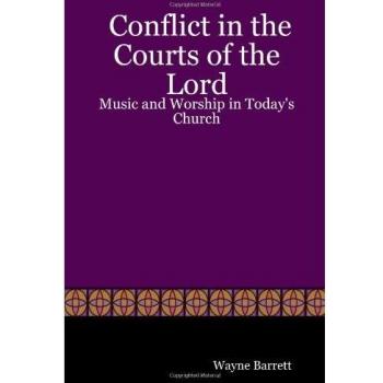 Conflict in the Courts of the Lord: Music and Worship in Today's Church