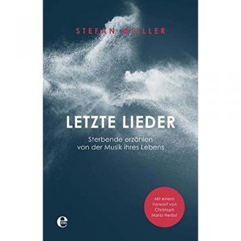 Stefan Weiller Letzte Lieder: Sterbende Erzählen Von Der Musik Ihres Lebens