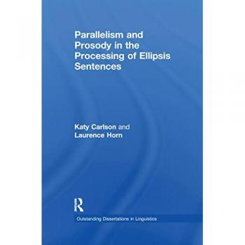 Parallelism and Prosody in the Processing of Ellipsis Sentences (Outstanding Dissertations in Linguistics)