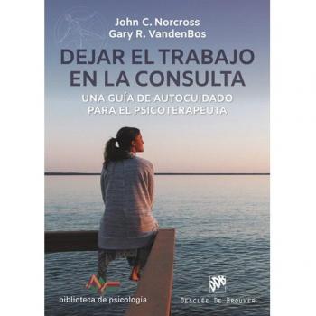 Dejar el trabajo en la consulta. Una guía de autocuidado para el psicoterapeuta (Tapa blanda)