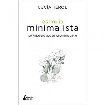 ESENCIA MINIMALISTA.CONSIGUE UNA VIDA SENCILLAMENTE PLENA