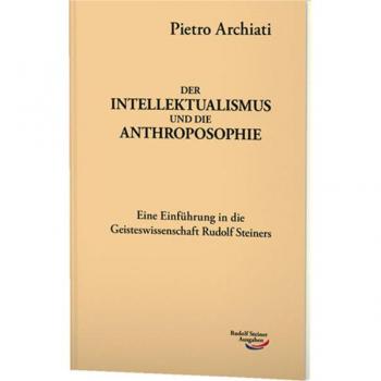 Intellektualismus und Anthroposophie: Einführung in die Geisteswissenschaft Rudolf Steiners