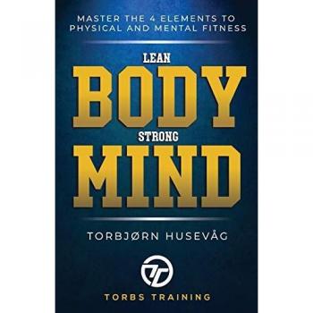 Lean Body, Strong Mind: Master the 4 elements of physical and mental fitness