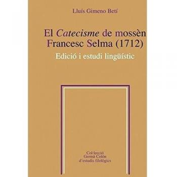 El catecisme de mossèn Francesc Selma (1712): Edició i estudi linguístic (Tapa blanda con solapas).