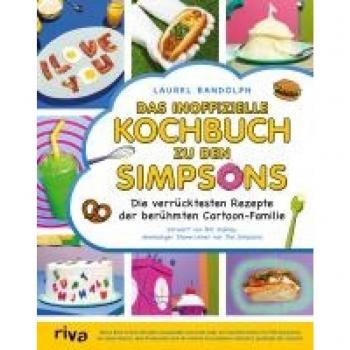 Das inoffizielle Kochbuch zu den Simpsons: Die verrücktesten Rezepte der berühmten Cartoon-Familie. Krusty-Burger, Homers Donuts, Chief Wiggums Chili, Marges Brezeln, Flaming Moe und mehr