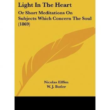 Light In The Heart: Or Short Meditations On Subjects Which Concern The Soul (1869)
