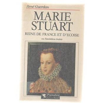 Biographie de Marie Stuart, Reine de France et d'Écosse