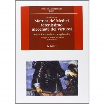 Mattias de' Medici, «serenissimo, vero mecenate dei virtuosi». Notizie di spettacolo nei carteggi medicei. Carteggio di Mattias de' Medici