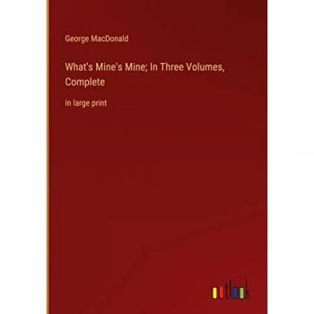 What's Mine's Mine; In Three Volumes, Complete: in large print