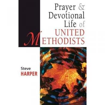 Prayer and Devotional Life of United Methodists, by Steve Harper