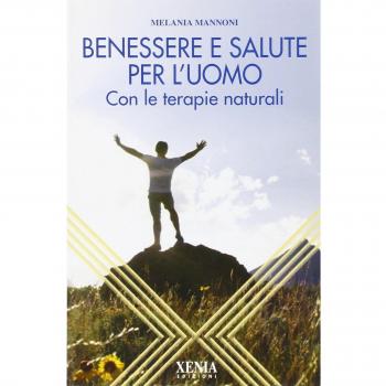 Benessere e salute per l'uomo. Con le terapie naturali