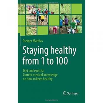 Staying healthy from 1 to 100: Diet and exercise current medical knowledge on how to keep healthy