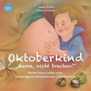 Oktoberkind: Mama, nicht brechen!: Meine Mama leidet unter Schwangerschaftserbrechen
