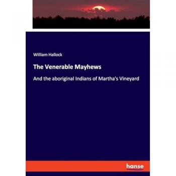 The Venerable Mayhews: And the aboriginal Indians of Martha's Vineyard