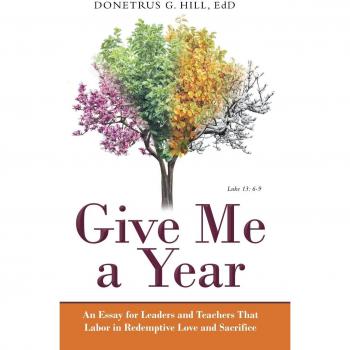 Give Me a Year: An Essay for Leaders and Teachers That Labor in Redemptive Love and Sacrifice