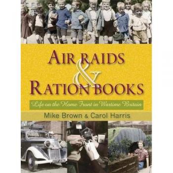 Air Raids and Ration Books: Life on the Home Front in Wartime Britain