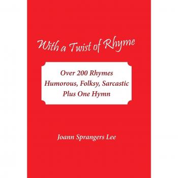 With a Twist of Rhyme: Over 200 Rhymes Humorous, Folksy, Sarcastic Plus One Hymn