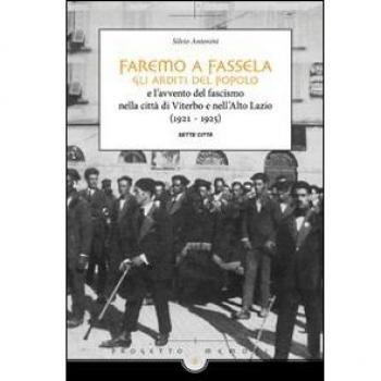 Faremo a fassella. Gli Arditi del popolo e l'avvento del fascismo nella città di Viterbo e nell'Alto Lazio