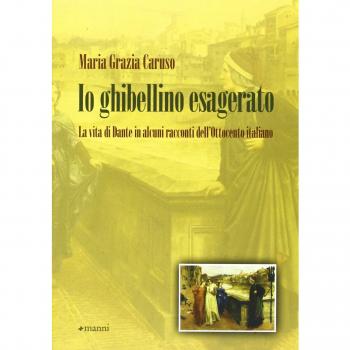 Io ghibellino esagerato. La vita di Dante in alcuni racconti dell'Ottocento italiano