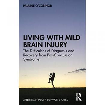 Living with Mild Brain Injury: The Difficulties of Diagnosis and Recovery from Post-Concussion Syndrome (After Brain Injury: Survivor Stories)