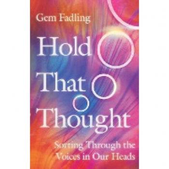 Fadling, Gem: Hold That Thought: Sorting Through the Voices in Our Heads