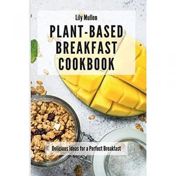 Plant-Based Breakfast Cookbook: Delicious Ideas for a Perfect Breakfast