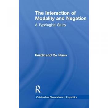 The Interaction of Modality and Negation: A Typological Study (Outstanding Dissertations in Linguistics)