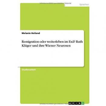 Remigration oder weiterleben im Exil? Ruth Klüger und ihre Wiener Neurosen