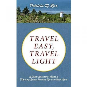 TRAVEL EASY, TRAVEL LIGHT: A Flight Attendant's Guide to Traveling Basics, Packing Tips and Much More