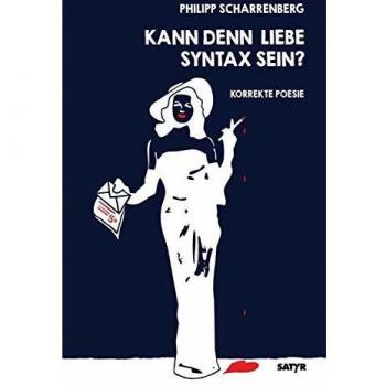 Philipp Scharrenberg Kann Denn Liebe Syntax Sein?: Korrekte Poesie