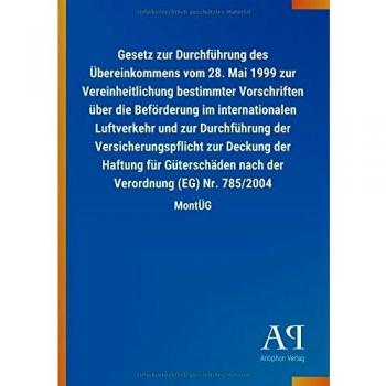 Gesetz zur Durchführung des Übereinkommens vom 28. Mai 1999 zur Vereinheitlichung bestimmter Vorschriften über die Beförderung im internationalen ... nach der Verordnung (EG) Nr. 785/2004: MontÜG
