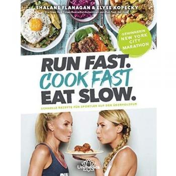 Run Fast. Cook Fast. Eat Slow.: Schnelle Rezepte für Sportler auf der Überholspur