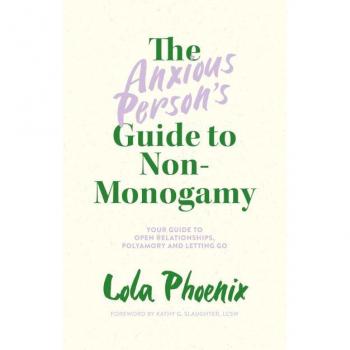 Anxious Person’s Guide to Non-Monogamy: Guide to Open Relationships, Polyamory