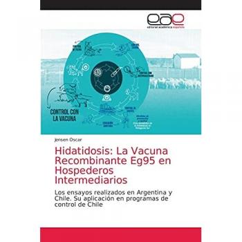 Hidatidosis: La Vacuna Recombinante Eg95 en Hospederos Intermediarios: Los ensayos realizados en Argentina y Chile. Su aplicación en programas de control de Chile