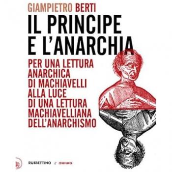 Il principe e l'anarchia. Per una lettura anarchica di Machiavelli alla luce di una lettura machiavelliana dell'anarchismo