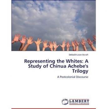 Representing the Whites: A Study of Chinua Achebe's Trilogy: A Postcolonial Discourse