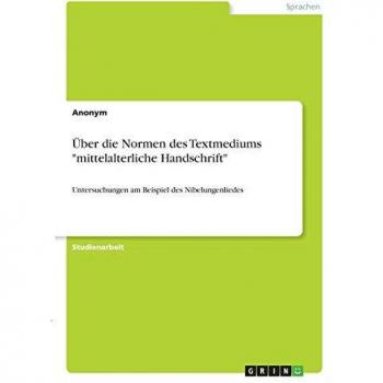 Über die Normen des Textmediums mittelalterliche Handschrift: Untersuchungen am Beispiel des Nibelungenliedes