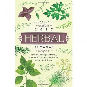 Llewellyn's 2017 Herbal Almanac: Herbs for Growing and Gathering, Cooking and Crafts, Health and Beauty, History, Myth and Lore