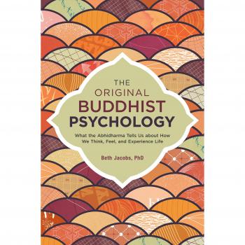 The Original Buddhist Psychology: What the Abhidharma Tells Us About How We Think, Feel, and Experience Life