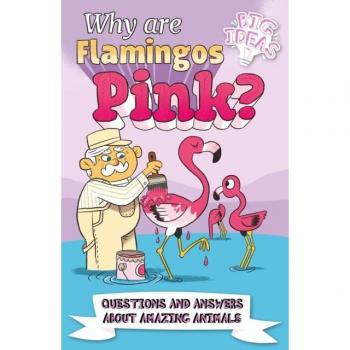 Why Are Flamingos Pink? : Questions and Answers About Amazing Animals