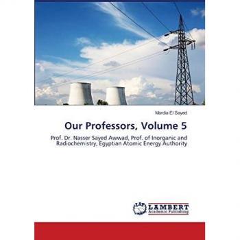 Our Professors, Volume 5: Prof. Dr. Nasser Sayed Awwad, Prof. of Inorganic and Radiochemistry, Egyptian Atomic Energy Authority