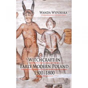 Witchcraft in Early Modern Poland, 1500-1800