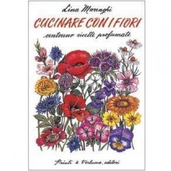 Cucinare con i fiori. Centouno ricette profumate
