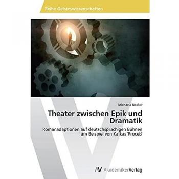 Theater zwischen Epik und Dramatik: Romanadaptionen auf deutschsprachigen Bühnen am Beispiel von Kafkas 'Proceß'