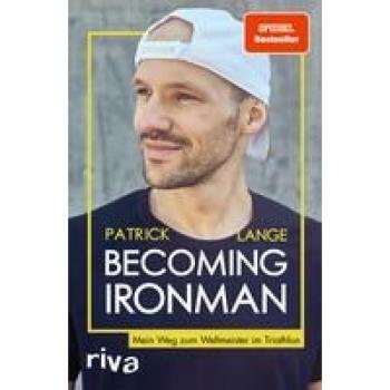 Patrick Lange Becoming Ironman: Mein Weg Zum Weltmeister Im Triathlon. Die Autobiografie Des Zweifachen Ironman-Hawaii-Siegers. Ein Inspirierendes Buch Für Alle Ausdauersportler