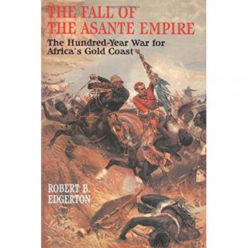 The Fall of the Asante Empire: The Hundred-Year War For Africa'S Gold Coast