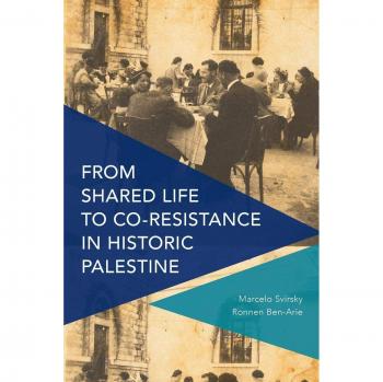 From Shared Life to CoResistance in Historic Palestine by Ronnen BenArie