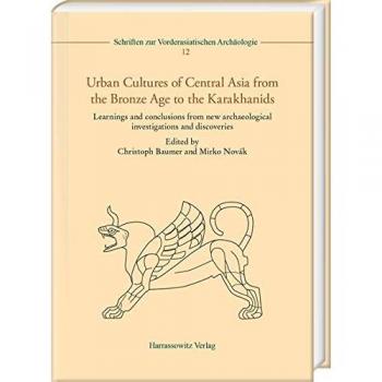 Urban Cultures of Central Asia from the Bronze Age to the Karakhanids